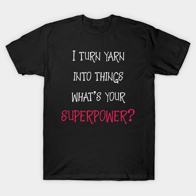 Yarn is My Superpower T-Shirt by BeyondTheDeck